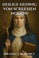 HEILIGE HEDWIG VON SCHLESIEN NOVENE: Ein 9-tägiges kraftvolles Gebet an den Schutzpatron der Waisen (Herzen der Hingabe: Novenen für den täglichen Segen) (German Edition) B0FSBLRFP6 Book Cover