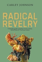 Radical Revelry: A bespoke guide to healing trauma, drama, and all that sh*t from your mama B0F3JW764P Book Cover