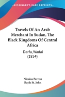 Travels Of An Arab Merchant In Sudan, The Black Kingdoms Of Central Africa: Darfu, Wadai 1120946921 Book Cover