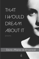 That I Would Dream about It : Poems 1950437485 Book Cover