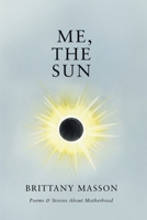 Me, The Sun: Poems & Stories about Motherhood 1067521704 Book Cover