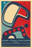 Learn, Teach, Challenge: Approaching Indigenous Literatures 1771121858 Book Cover