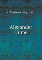 Alexander Hume, an Early Poet-Pastor of Logie, and His Intimates: Alexander Hume, 1560-1609, Sir William Alexander, Earl of Stirling, 1567-1640, John Shearer, Provost of Stirling, Circa 1565-1647 B0BPWKJ547 Book Cover