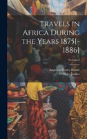 Travels in Africa During the Years 1875[-1886]; Volume 2 102069243X Book Cover