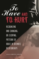 To Have and To Hurt: Recognizing and Changing, or Escaping, Patterns of Abuse in Intimate Relationships 0275997200 Book Cover
