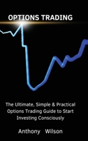 Options Trading: The Ultimate, Simple & Practical Options Trading Guide to Start Investing Consciously 1803617640 Book Cover