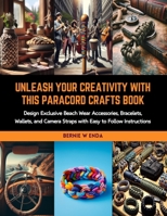 Unleash Your Creativity with this Paracord Crafts Book: Design Exclusive Beach Wear Accessories, Bracelets, Wallets, and Camera Straps with Easy to Follow Instructions B0CRKHPT4Y Book Cover