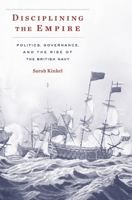 Disciplining the Empire: Politics, Governance, and the Rise of the British Navy 0674976207 Book Cover