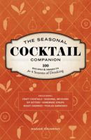 The Seasonal Cocktail Companion: 100 Recipes and Projects for Four Seasons of Drinking 1570617554 Book Cover