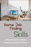 Home Job Finding Skills: Discovering The Online Business Ideas At Home: Work From Home Jobs null Book Cover