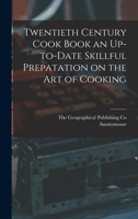 Twentieth Century Cook Book an Up-to-Date Skillful Prepatation on the Art of Cooking 101562104X Book Cover