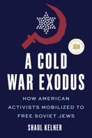A Cold War Exodus: How American Activists Mobilized to Free Soviet Jews 1479879398 Book Cover