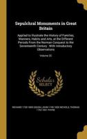 Sepulchral Monuments in Great Britain: Applied to Illustrate the History of Families, Manners, Habits and Arts, at the Different Periods from the Norman Conquest to the Seventeenth Century: With Intro 1363066838 Book Cover