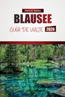 BLAUSEE GUÍA DE VIAJE 2026: Descubre lagos pintorescos, senderos de senderismo, gastronomía local y aventuras al aire libre en los Alpes suizos (Spanish Edition) B0GJSRRQ8K Book Cover
