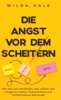 Die Angst vor dem Scheitern: Wie man zum Handelnden wird, aufhört, sich Sorgen zu machen, Prokrastination und Perfektionismus überwindet 1919635483 Book Cover