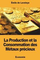 La Production et la Consommation des Métaux précieux 1722222611 Book Cover