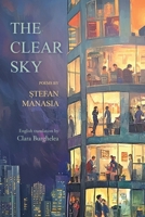 The Clear Sky: Poems in Romanian by Stefan Manasia translated into English by Clara Burghelea 1962847276 Book Cover