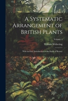 A Systematic Arrangement of British Plants: With an Easy Introduction to the Study of Botany; Volume 4 1022485334 Book Cover