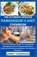 The Ultimate Updated Parkinson’s Diet cookbook: A Holistic Nutrition Guide For Treating And Managing Parkinson Disease With Quick, Delicious And Nutritious Recipes Plus Healthy Meal Plan B09BJD6NCQ Book Cover