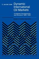 Dynamic International Oil Markets: Oil Market Developments and Structure 1860-1990 0792314786 Book Cover