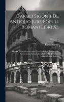Caroli Sigonii De Antiquo Jure Populi Romani Libri Xi.: Duo De Civium Romanorum, Tres De Italiae, Totidem De Provinciarum Antiquo Jure, Reliqui De ... Judiciis; Volume 1 (Italian Edition) 1019549599 Book Cover