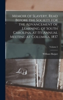 Memoir of Slavery, Read Before the Society for the Advancement of Learning, of South Carolina, at its Annual Meeting at Columbia, 1837; Volume 2 1018109633 Book Cover
