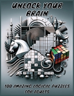 Unlock Your Brain: 100 Amazing Logical Puzzles for Adults: Includes Free Levels: Easy, Medium, and Hard to Suit All Skill Levels B0CR763Y5W Book Cover