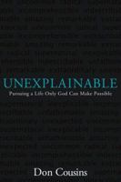 Unexplainable: Pursuing a Life Only God Can Make Possible 1434768082 Book Cover