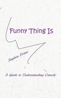 Funny Thing Is: A Guide to Understanding Comedy 1953725473 Book Cover