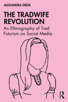 The Tradwife Revolution: An Ethnography of Trad Futurism on Social Media 1041090285 Book Cover