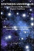 SYNTHESIS UNIVERSALIS: A Comprehensive Study of Global Wisdom Traditions, Volume II: Rediscovering the Universal Patterns in Human Spiritual Development B0FRG1D3Z3 Book Cover