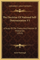 The Doctrine Of National Self-Determination V1: A Study Of The Theory And Practice Of Plebiscites 1167029577 Book Cover