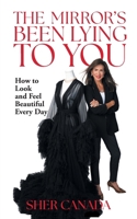 Mirror's Been Lying to You : How to Look and Feel Beautiful Every Day 1952491940 Book Cover