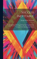 Success Inevitable: The Psychology of Success, A Statement of the Natural Law Under Which Success in Business Become a Mathematical Certainty (1923) [Miscellaneous Works] 1019472057 Book Cover