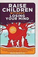 Raise Children Without Losing Your Mind: Stress-Free Strategies to Nurture Emotional Intelligence, Strengthen Family Bonds and Tackle Every Parenting ... to Adulthood (Calm Minds & Connected Hearts) 2940848009 Book Cover