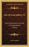 Life Of Lord Jeffrey V2: With A Selection From His Correspondence 1163249114 Book Cover
