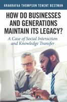 How Do Businesses and Generations Maintain Its Legacy?: A Case of Social Interaction and Knowledge Transfer 1482876590 Book Cover