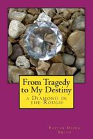 From Tragedy to My Destiny: A Diamond in the Rough 1502328968 Book Cover