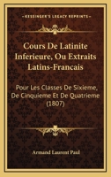 Cours De Latinité Inférieure, Ou Extraits Latins-français: Pour Les Classes De Sixième, De Cinquième Et De Quatrième 1160843317 Book Cover
