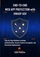 End-to-End Web App Protection with OWASP ASVS: Step-by-Step Methods to Harden Authentication, Access Control, Encryption, and Serverless Deployments B0FKGWF6HW Book Cover