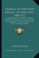 Travels In Western Africa, In 1845 And 1846 V2: Comprising A Journey From Whydah, Through The Kingdom Of Dahomey, To Adofoodia, In The Interior 1104513323 Book Cover