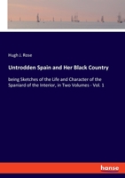 Untrodden Spain and Her Black Country: being Sketches of the Life and Character of the Spaniard of the Interior, in Two Volumes - Vol. 1 3348060168 Book Cover