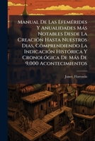 Manual De Las Efemérides Y Anualidades Más Notables Desde La Creación Hasta Nuestros Dias, Comprendiendo La Indicación Histórica Y Cronológica De Más De 9,000 Acontecimientos 1246966654 Book Cover