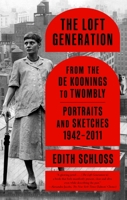 The Loft Generation: From the de Koonings to Twombly: Portraits and Sketches, 1942-2011 0374190089 Book Cover