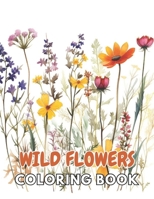 Wild Flowers Coloring Book For Adult: New and Exciting Designs Suitable for All Ages B0CPCP8NCR Book Cover