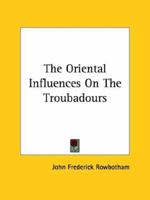 The Oriental Influences on the Troubadours 1425344232 Book Cover