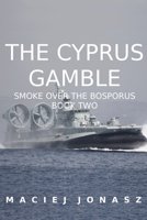 The Cyprus Gamble: Smoke Over the Bosporus, Book Two 197588941X Book Cover