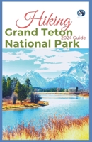 Hiking Grand Teton National Park 2024 Guide: Unveling off-the-beaten-path Hiking Adventures: Challenge Yourself, Embrace the Wild with Tips, Itinerary ... for Various Interest (King adventure for All) B0CW3BLXMB Book Cover