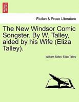 The New Windsor Comic Songster. By W. Talley, aided by his Wife (Eliza Talley). 1241094039 Book Cover