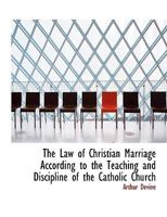 The Law of Christian Marriage According to the Teaching and Discipline of the Catholic Church 1021888982 Book Cover